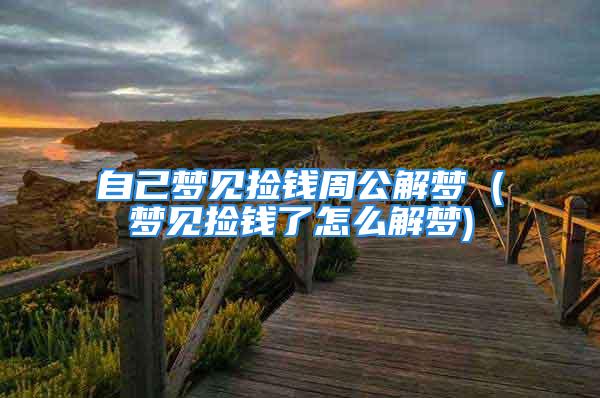 自己梦见捡钱周公解梦 (梦见捡钱了怎么解梦)