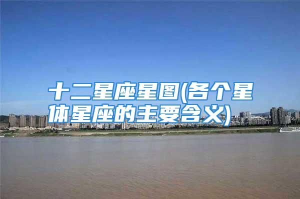 十二星座星图(各个星体星座的主要含义)