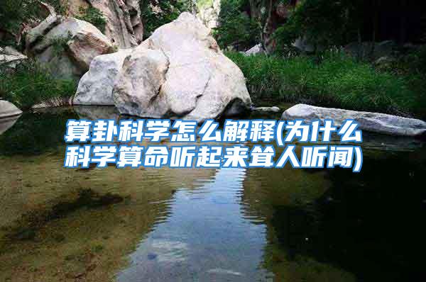 算卦科学怎么解释(为什么科学算命听起来耸人听闻)