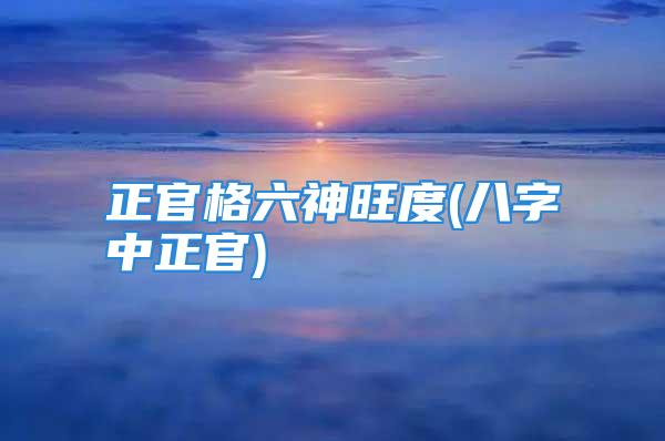 正官格六神旺度(八字中正官)