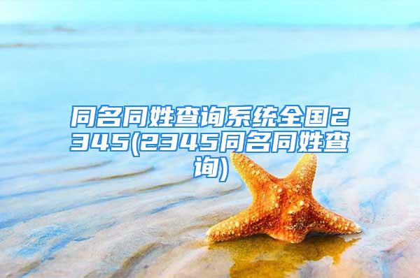 同名同姓查询系统全国2345(2345同名同姓查询)