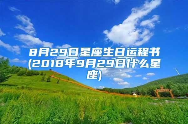 8月29日星座生日运程书(2018年9月29日什么星座)