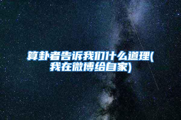 算卦者告诉我们什么道理(我在微博给自家)