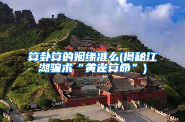 算卦算的姻缘准么(揭秘江湖骗术“黄雀算命”)