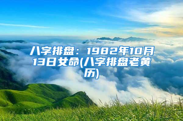 八字排盘：1982年10月13日女命(八字排盘老黄历)