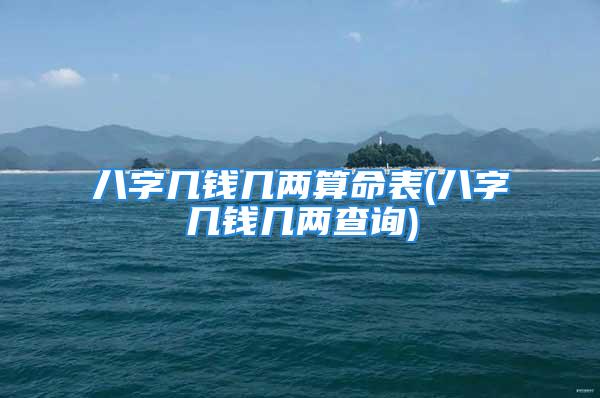 八字几钱几两算命表(八字几钱几两查询)