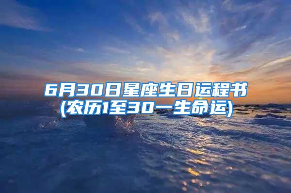 6月30日星座生日运程书(农历1至30一生命运)