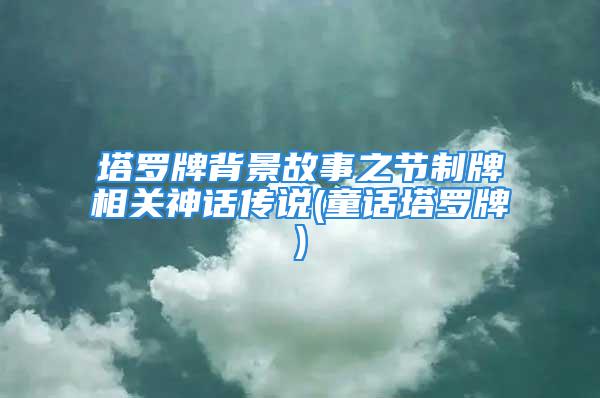 塔罗牌背景故事之节制牌相关神话传说(童话塔罗牌)