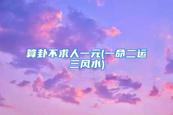 算卦不求人一元(一命二运三风水)
