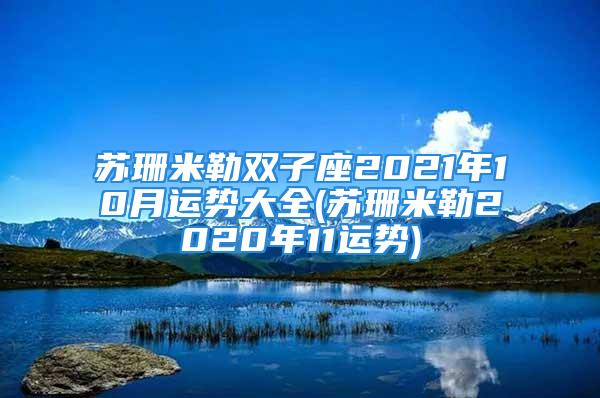 苏珊米勒双子座2021年10月运势大全(苏珊米勒2020年11运势)