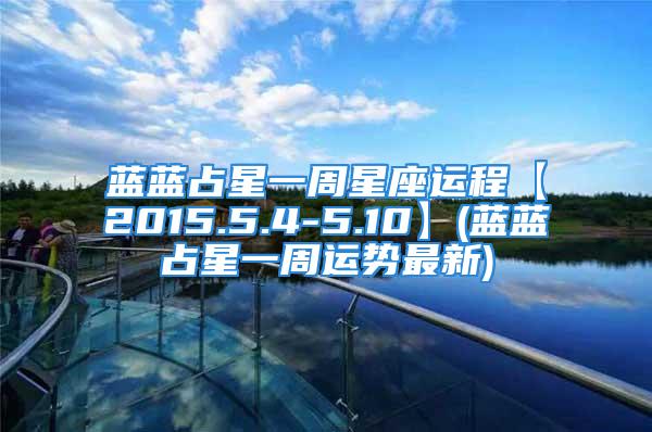 蓝蓝占星一周星座运程【2015.5.4-5.10】(蓝蓝占星一周运势最新)