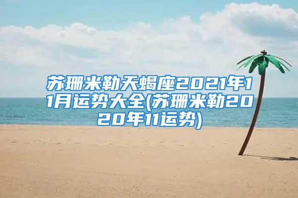 苏珊米勒天蝎座2021年11月运势大全(苏珊米勒2020年11运势)