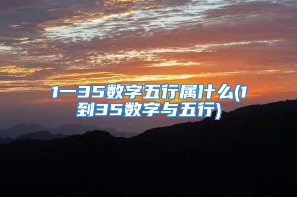 1一35数字五行属什么(1到35数字与五行)