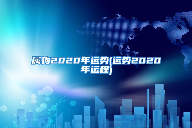 属狗2020年运势(运势2020年运程)