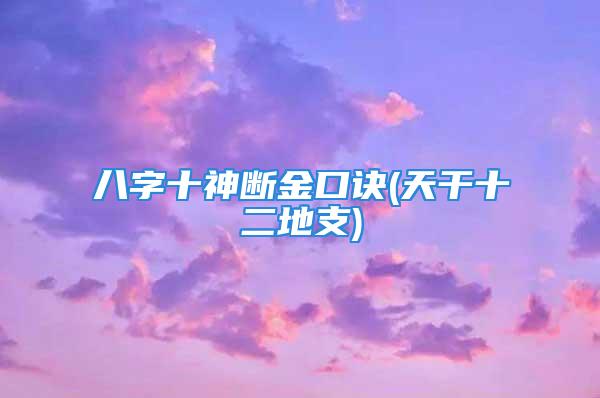 八字十神断金口诀(天干十二地支)