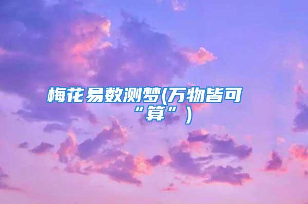 梅花易数测梦(万物皆可“算”)