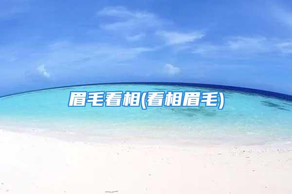 眉毛看相(看相眉毛)