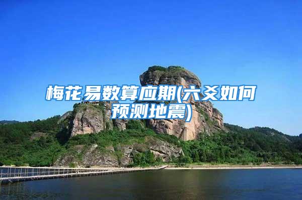 梅花易数算应期(六爻如何预测地震)