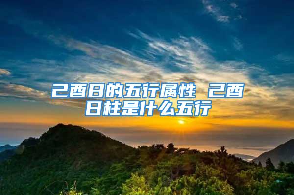 己酉日的五行属性 己酉日柱是什么五行