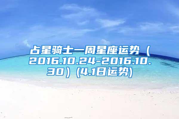 占星骑士一周星座运势(2016.10.24-2016.10.30)(4.1日运势)