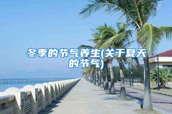 冬季的节气养生(关于夏天的节气)