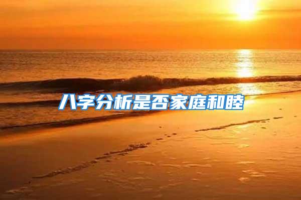 八字分析是否家庭和睦