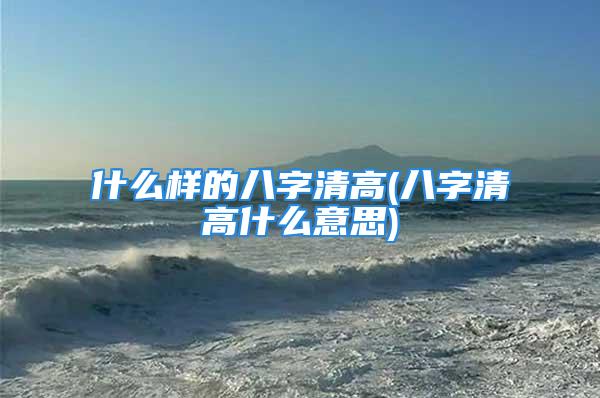什么样的八字清高(八字清高什么意思)