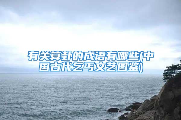 有关算卦的成语有哪些(中国古代乞丐文艺图鉴)