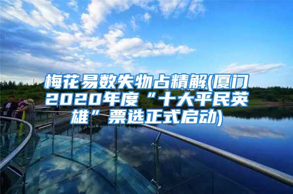 梅花易数失物占精解(厦门2020年度“十大平民英雄”票选正式启动)