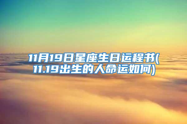 11月19日星座生日运程书(11.19出生的人命运如何)