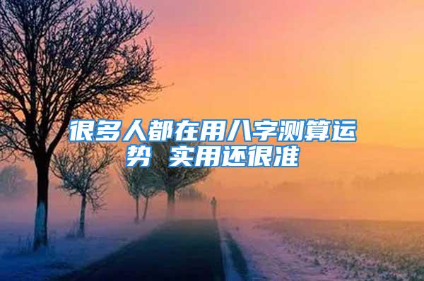 很多人都在用八字测算运势 实用还很准