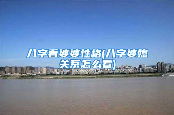 八字看婆婆性格(八字婆媳关系怎么看)