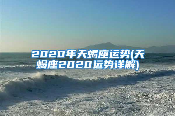 2020年天蝎座运势(天蝎座2020运势详解)