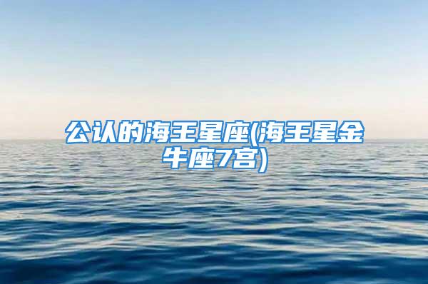 公认的海王星座(海王星金牛座7宫)