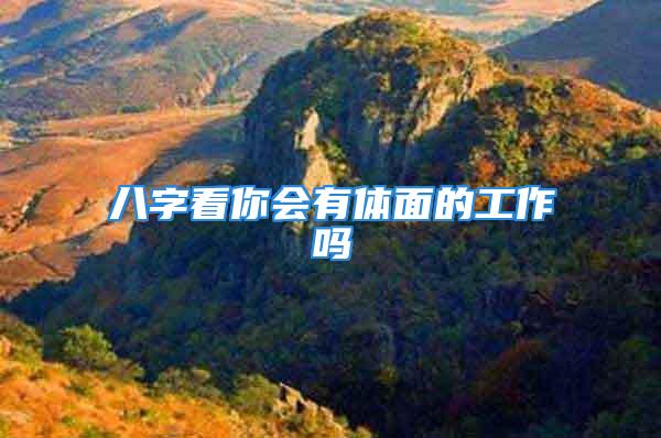 八字看你会有体面的工作吗