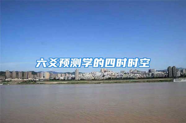 六爻预测学的四时时空