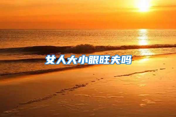 女人大小眼旺夫吗