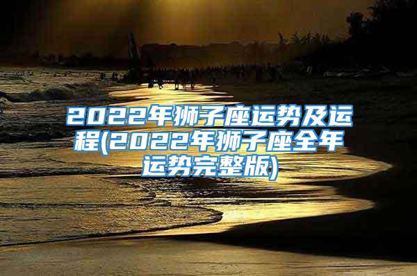 2022年狮子座运势及运程(2022年狮子座全年运势完整版)