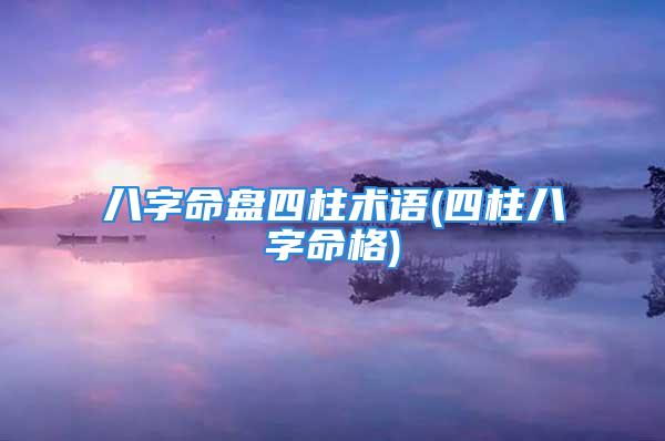 八字命盘四柱术语(四柱八字命格)