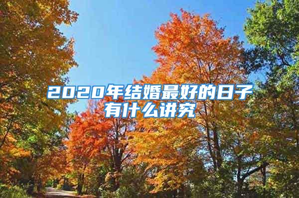 2020年结婚最好的日子有什么讲究