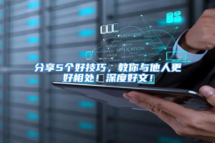 分享5个好技巧，教你与他人更好相处！深度好文！