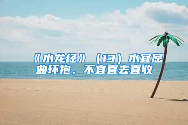 《水龙经》（13）水宜屈曲环抱，不宜直去直收