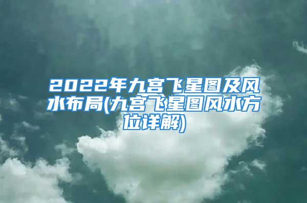 2022年九宫飞星图及风水布局(九宫飞星图风水方位详解)