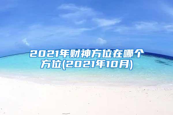 2021年财神方位在哪个方位(2021年10月)