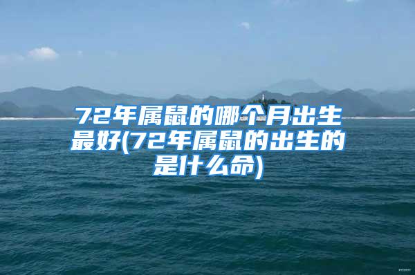 72年属鼠的哪个月出生最好(72年属鼠的出生的是什么命)