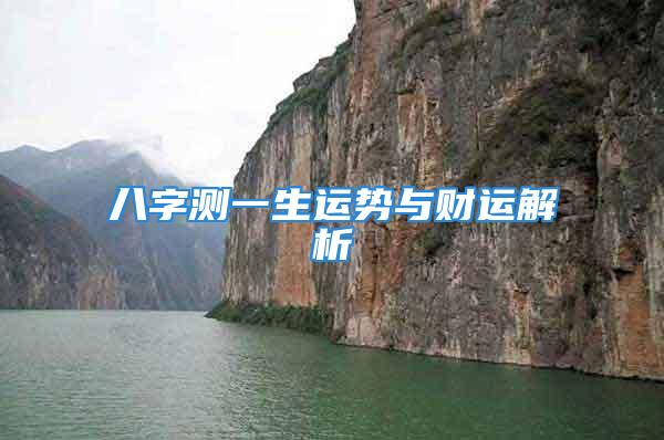 八字测一生运势与财运解析