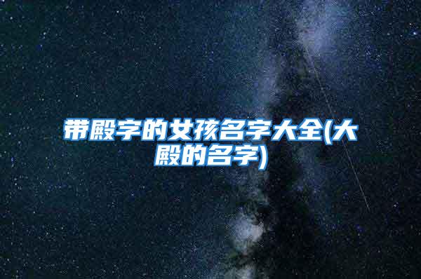 带殿字的女孩名字大全(大殿的名字)