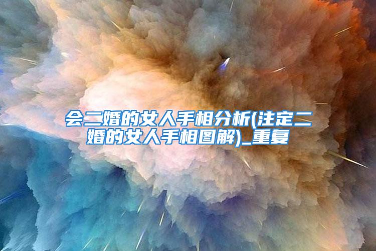 会二婚的女人手相分析(注定二婚的女人手相图解)_重复