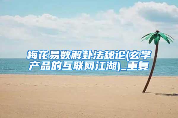 梅花易数解卦法秘论(玄学产品的互联网江湖)_重复