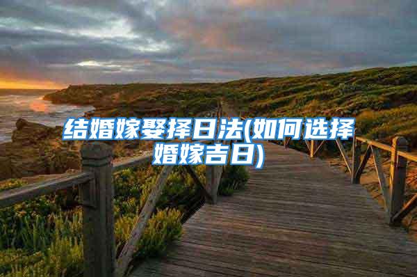 结婚嫁娶择日法(如何选择婚嫁吉日)